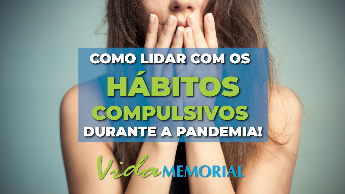 Como lidar com os hábitos compulsivos durante a pandemia!